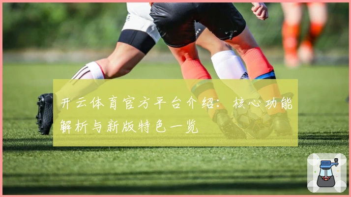 开云体育官方平台介绍:核心功能解析与新版特色一览