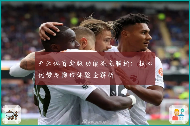 开云体育新版功能亮点解析：核心优势与操作体验全解析